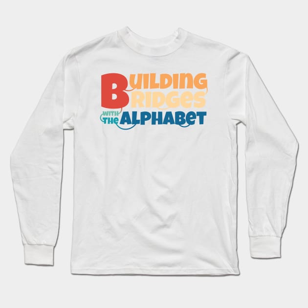 Building bridges with the alphabet Long Sleeve T-Shirt by Ferdi Everywhere